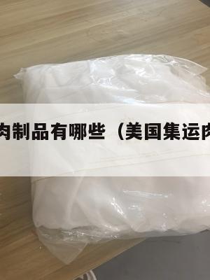 美国集运肉制品有哪些（美国集运肉制品有哪些品牌）