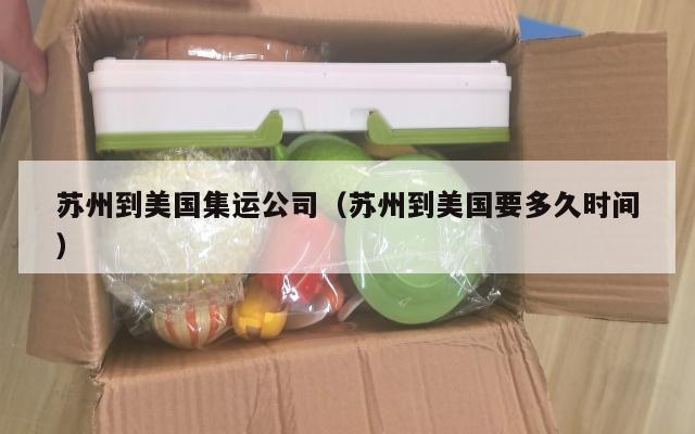 苏州到美国集运公司（苏州到美国要多久时间）
