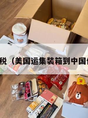 美国集运税(美国运集装箱到中国价格多少)