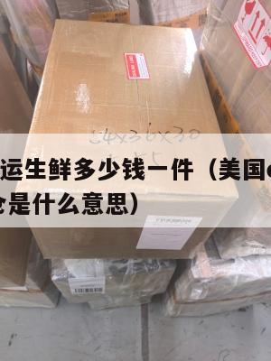 美国集运生鲜多少钱一件（美国ezimall集运仓是什么意思）