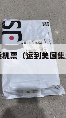 到美国的集运机票（运到美国集运仓怎么联系）