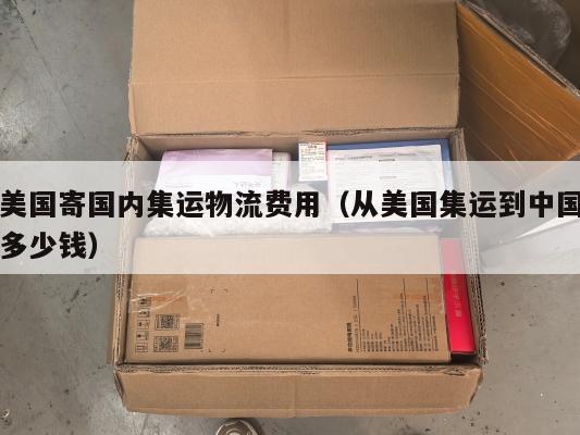 美国寄国内集运物流费用（从美国集运到中国多少钱）