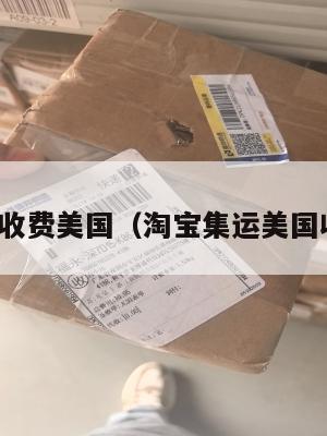 淘宝集运收费美国（淘宝集运美国收费明细）