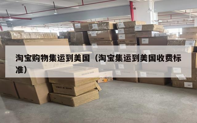淘宝购物集运到美国（淘宝集运到美国收费标准）