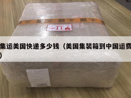 集运美国快递多少钱（美国集装箱到中国运费）