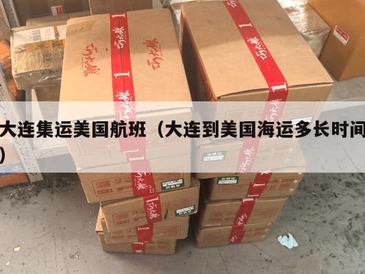 大连集运美国航班（大连到美国海运多长时间）