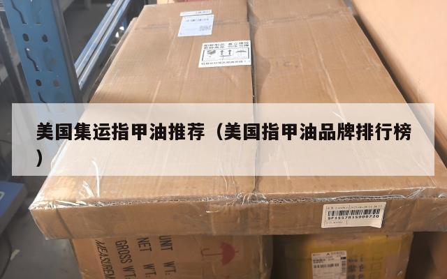 美国集运指甲油推荐（美国指甲油品牌排行榜）