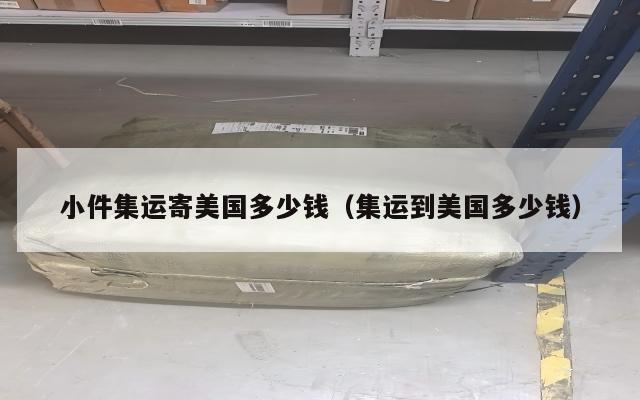 小件集运寄美国多少钱（集运到美国多少钱）