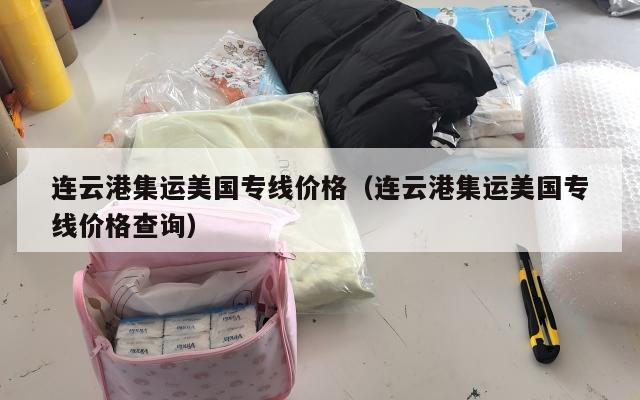 连云港集运美国专线价格（连云港集运美国专线价格查询）