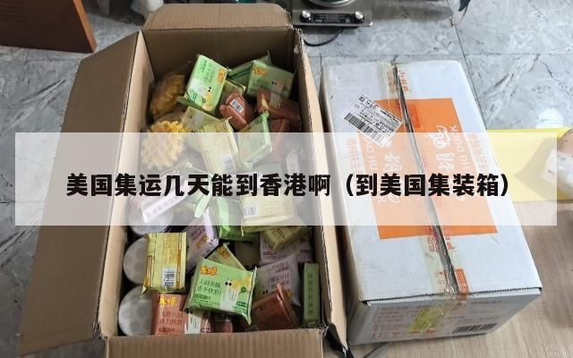 美国集运几天能到香港啊（到美国集装箱）
