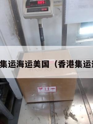 香港集运海运美国（香港集运运费）