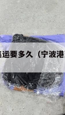 宁波到美国集运要多久（宁波港到美国海运几天）