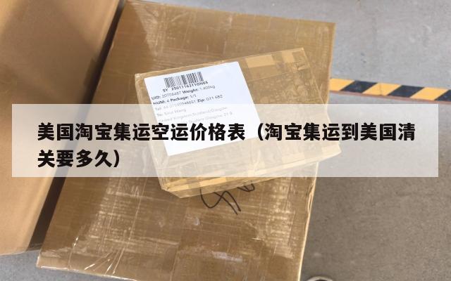 美国淘宝集运空运价格表（淘宝集运到美国清关要多久）