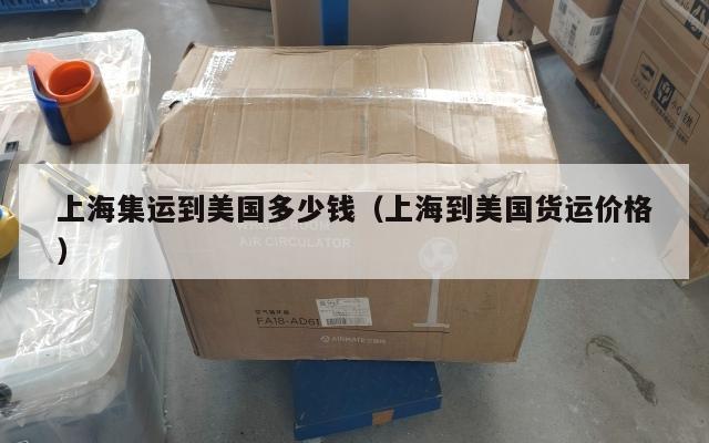上海集运到美国多少钱（上海到美国货运价格）