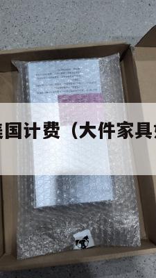 家具集运到美国计费（大件家具如何快递到美国）