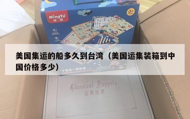 美国集运的船多久到台湾（美国运集装箱到中国价格多少）