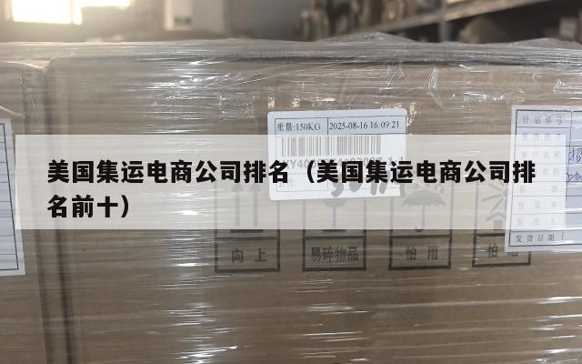 美国集运电商公司排名（美国集运电商公司排名前十）