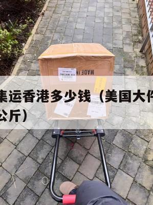 美国大件集运香港多少钱（美国大件集运香港多少钱一公斤）