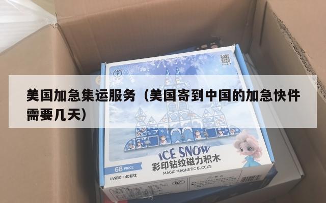 美国加急集运服务（美国寄到中国的加急快件需要几天）
