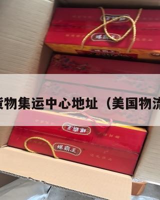 美国货物集运中心地址（美国物流货运）