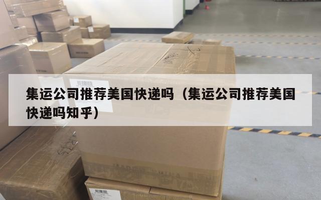 集运公司推荐美国快递吗（集运公司推荐美国快递吗知乎）