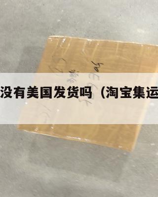 淘宝集运没有美国发货吗（淘宝集运美国收费明细）