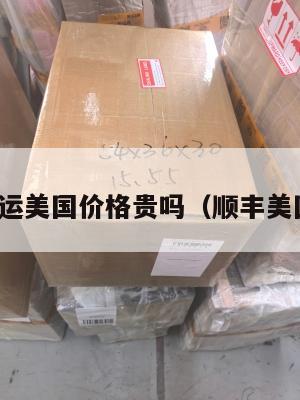 顺丰集运美国价格贵吗（顺丰美国寄件）