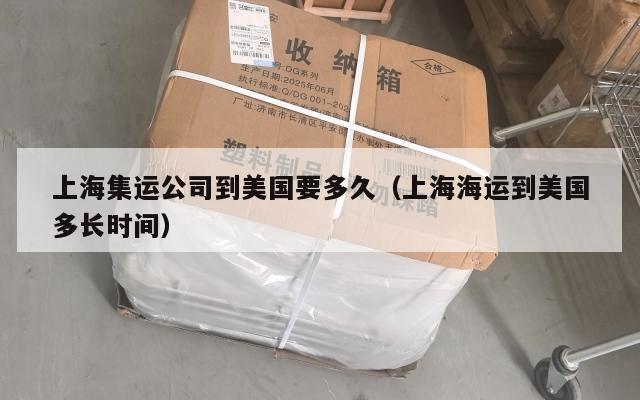 上海集运公司到美国要多久（上海海运到美国多长时间）