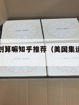 集运美国划算嘛知乎推荐（美国集运仓怎么收费）