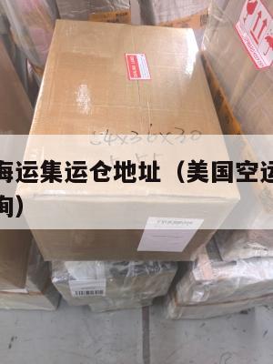 美国空运海运集运仓地址（美国空运海运集运仓地址查询）