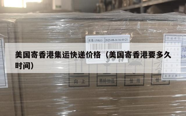 美国寄香港集运快递价格（美国寄香港要多久时间）