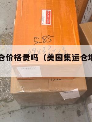 美国集运仓价格贵吗（美国集运仓地址在哪里）