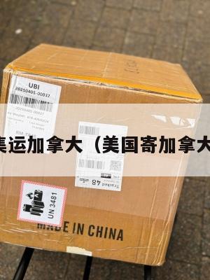 美国集运加拿大（美国寄加拿大快递）