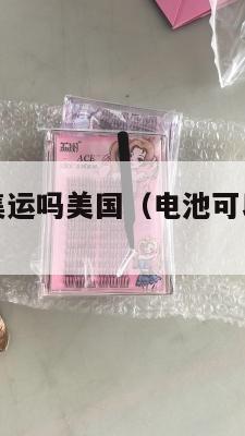 电池可以走集运吗美国（电池可以走国际快递吗）