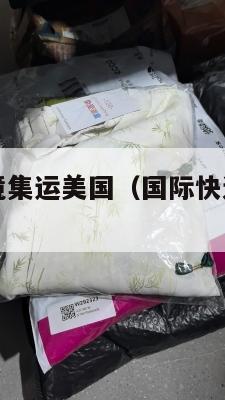国际快递跨境集运美国（国际快递跨境集运美国怎么收费）