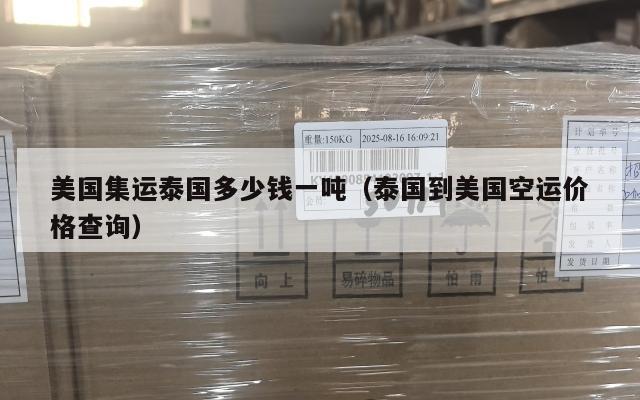 美国集运泰国多少钱一吨（泰国到美国空运价格查询）