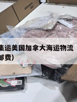 国际快递集运美国加拿大海运物流（国际快递到加拿大邮费）