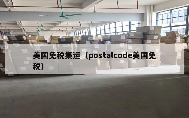 美国免税集运（postalcode美国免税）