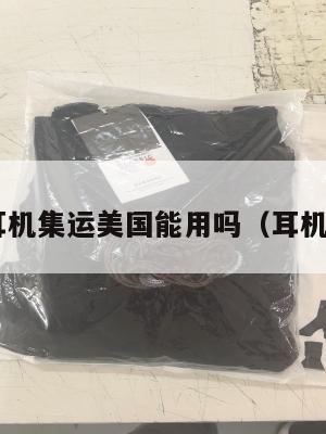 品牌耳机集运美国能用吗（耳机 海淘）
