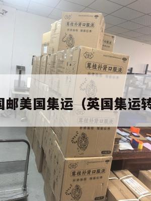 英国邮美国集运（英国集运转运）