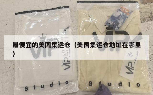 最便宜的美国集运仓（美国集运仓地址在哪里）