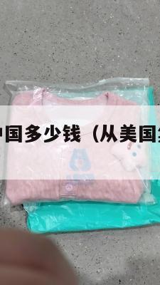 集运美国到中国多少钱（从美国集运到中国多少钱）