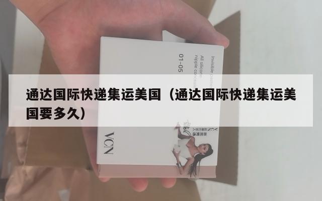 通达国际快递集运美国（通达国际快递集运美国要多久）