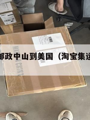 淘宝集运邮政中山到美国（淘宝集运到美国收费标准）
