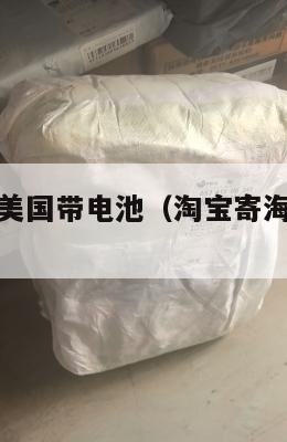 淘宝集运到美国带电池（淘宝寄海外集运仓是怎么回事）