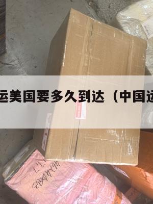 集运中国运美国要多久到达（中国运美国集装箱）
