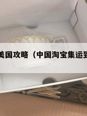 淘宝集运美国攻略（中国淘宝集运到美国很贵吗）