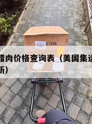 美国集运腊肉价格查询表（美国集运腊肉价格查询表最新）