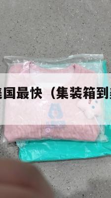 集运多久到美国最快(集装箱到美国海运要多久)