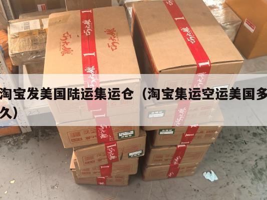 淘宝发美国陆运集运仓（淘宝集运空运美国多久）